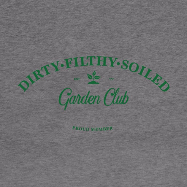 Dirty Filthy Soiled Garden Club - green by Eugene and Jonnie Tee's